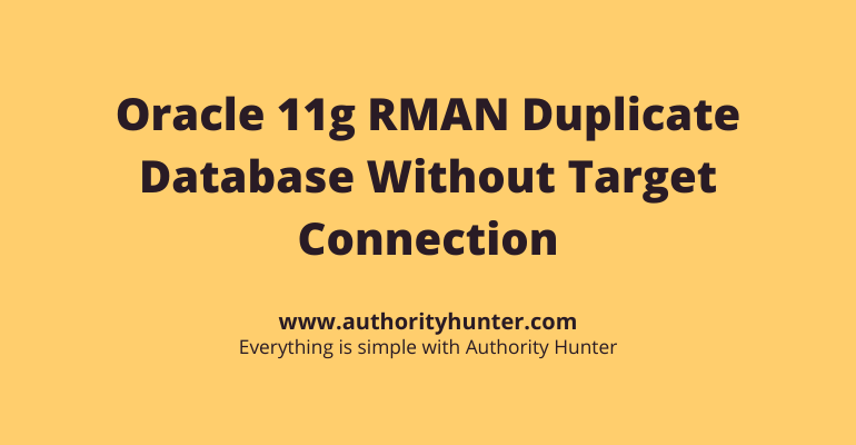 Oracle 11g RMAN Duplicate Database Without Target Connection